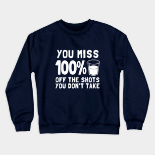 You Miss 100% Off The Shots You Don't Take Crewneck Sweatshirt