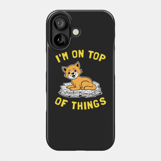 I'm On Top Of Things Phone Case by dumbshirts