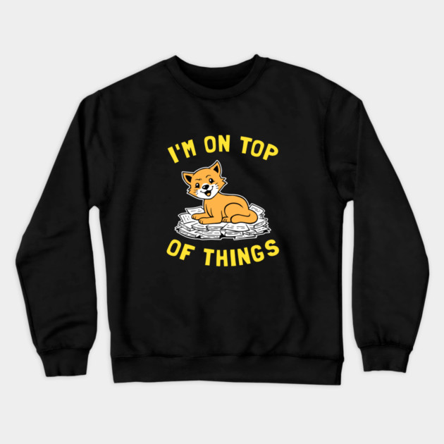 I'm On Top Of Things Crewneck Sweatshirt by dumbshirts