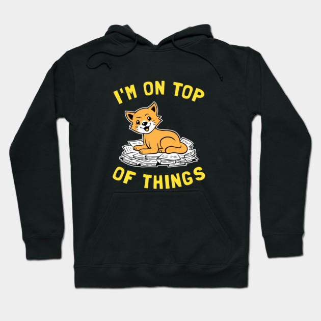 I'm On Top Of Things Hoodie by dumbshirts