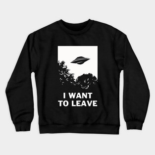 I Want To Leave Crewneck Sweatshirt
