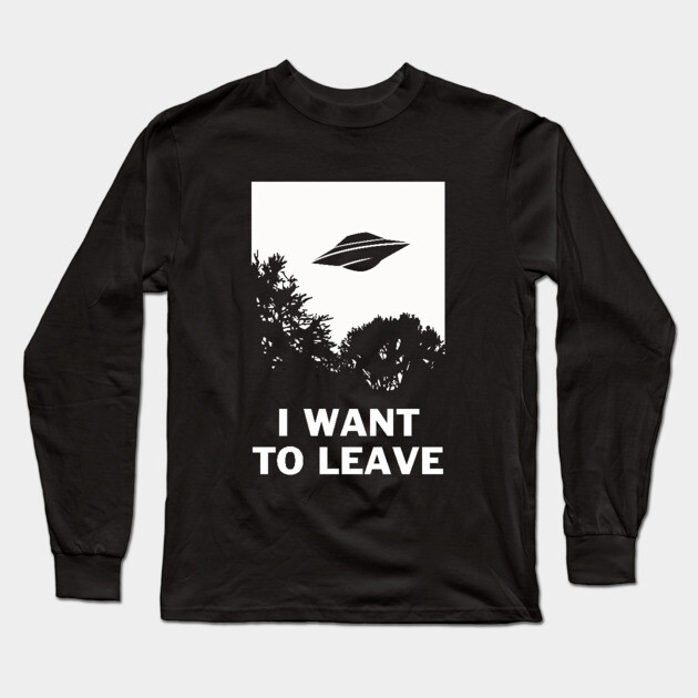 I Want To Leave Long Sleeve T-Shirt by dumbshirts