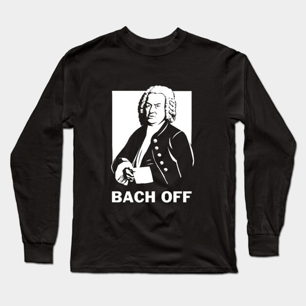 Bach Off Long Sleeve T-Shirt by dumbshirts