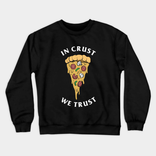 In Crust We Trust Crewneck Sweatshirt by dumbshirts