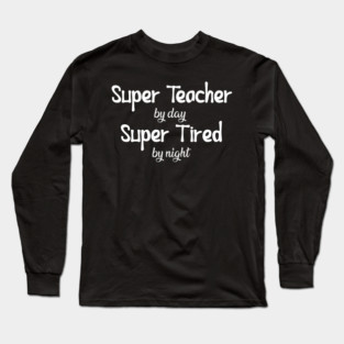 Teacher - Super Teacher by day Super tired by night Long Sleeve T-Shirt