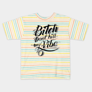 Bitch Don't Kill My Vibe Kids T-Shirt