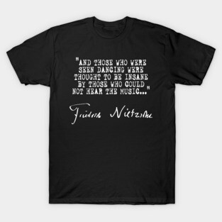And those who were seen dancing were thought to be insane... T-Shirt