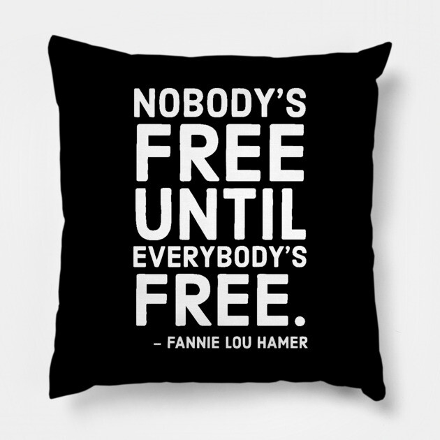 Nobody's Free Until Everybody's Free | Fannie Lou Hamer | Civil Rights | Black Lives Matter Pillow by UrbanLifeApparel