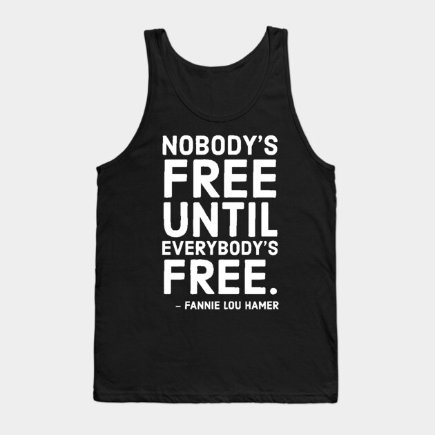 Nobody's Free Until Everybody's Free | Fannie Lou Hamer | Civil Rights | Black Lives Matter Tank Top by UrbanLifeApparel