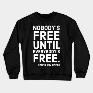 Nobody's Free Until Everybody's Free | Fannie Lou Hamer | Civil Rights | Black Lives Matter Crewneck Sweatshirt