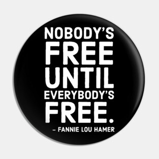 Nobody's Free Until Everybody's Free | Fannie Lou Hamer | Civil Rights | Black Lives Matter Pin