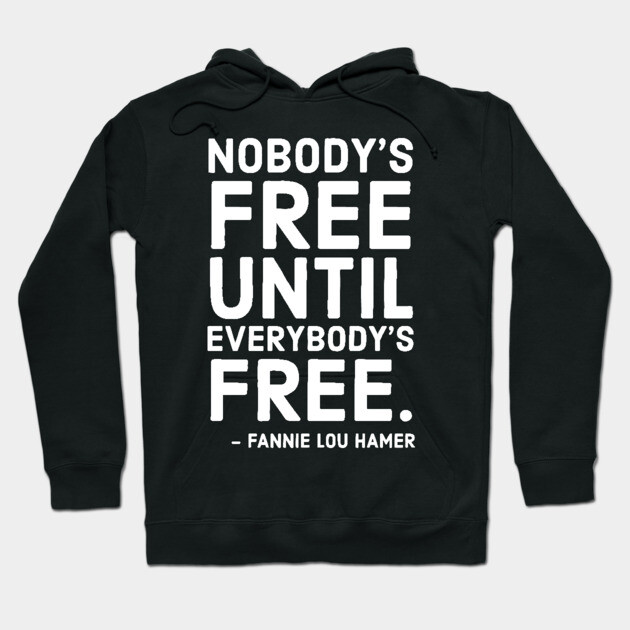 Nobody's Free Until Everybody's Free | Fannie Lou Hamer | Civil Rights | Black Lives Matter Hoodie by UrbanLifeApparel