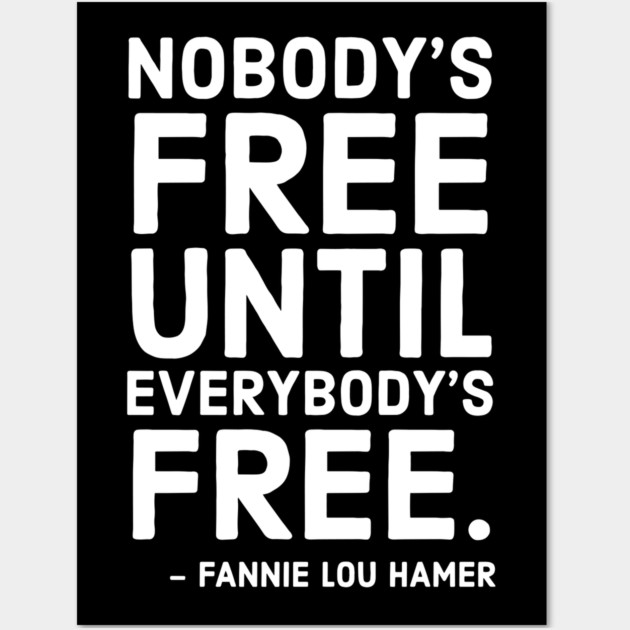 Nobody's Free Until Everybody's Free | Fannie Lou Hamer | Civil Rights | Black Lives Matter Wall Art by UrbanLifeApparel