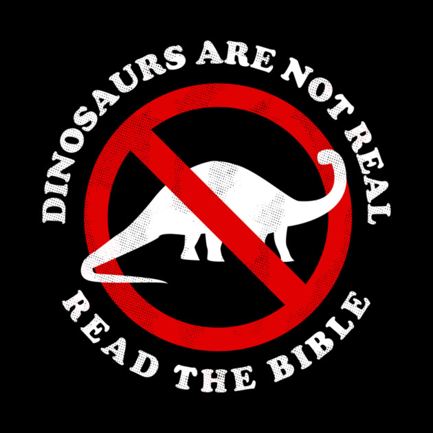 Dinosaurs Are Not Real Read The Bible by dumbshirts