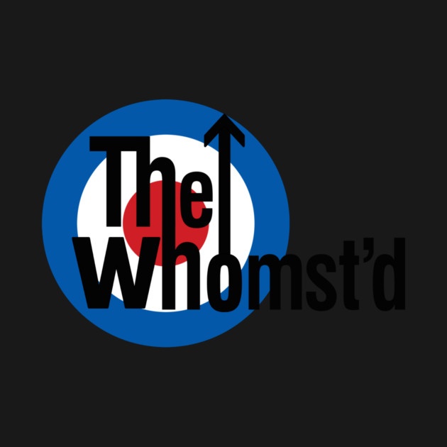 The Whomst'd by dumbshirts
