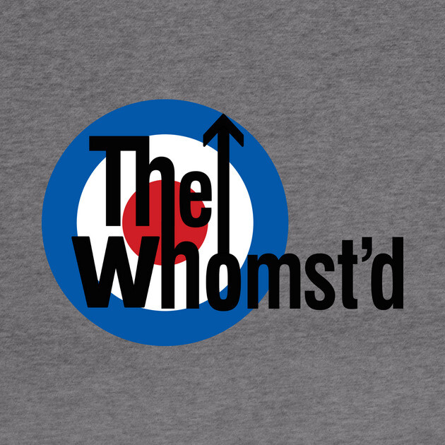 The Whomst'd by dumbshirts