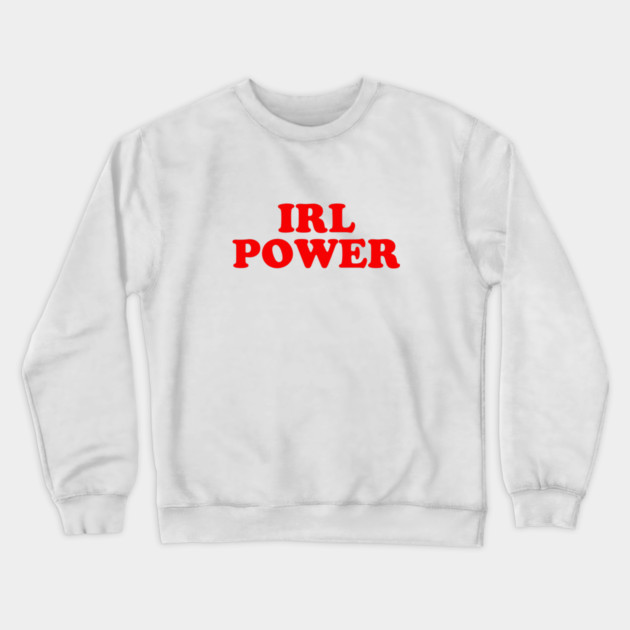 IRL Power Crewneck Sweatshirt by dumbshirts