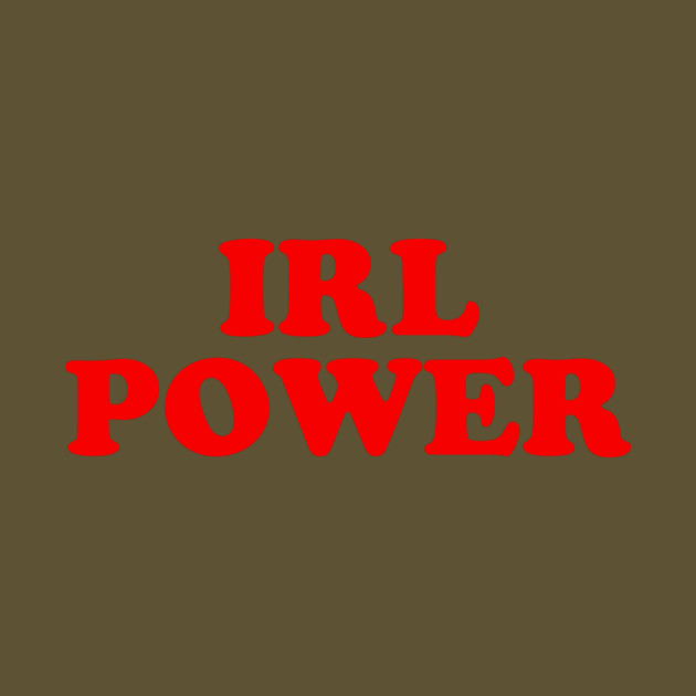 IRL Power by dumbshirts