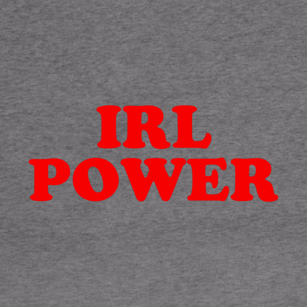 IRL Power by dumbshirts