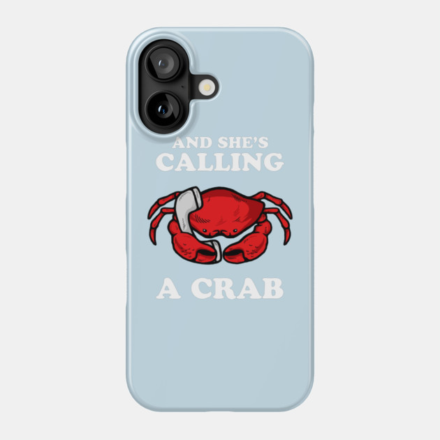 And She's Calling A Crab Phone Case by dumbshirts