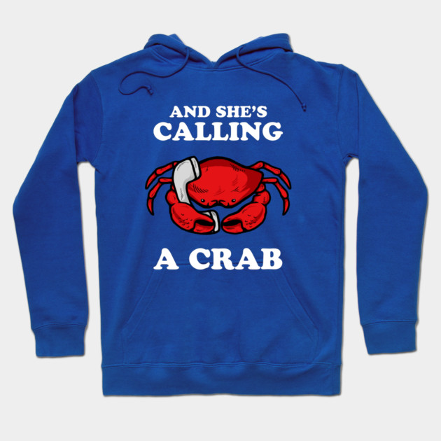 And She's Calling A Crab Hoodie by dumbshirts