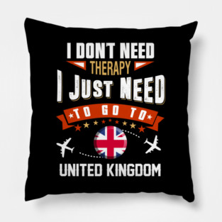 I Don't Need Therapy I Just Need To Go To United Kingdom Pillow