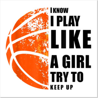 I Know I Play Like A Girl Try To Keep Up Basketball Posters and Art