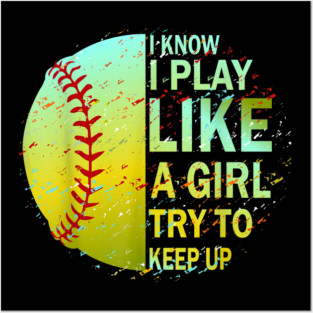 I Know I Play Like A Girl Try To Keep Up Softball Posters and Art