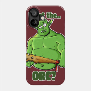 What the Orc? Phone Case