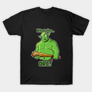 What the Orc? T-Shirt