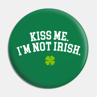 Kiss Me I'm Not Irish Pin
