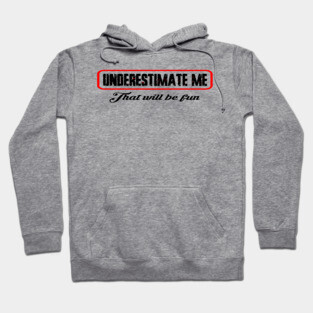 Underestimate me thatll be fun Hoodie