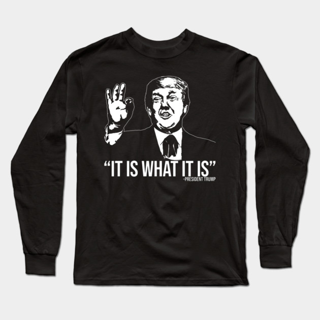 It Is What It Is Long Sleeve T-Shirt by belownormal