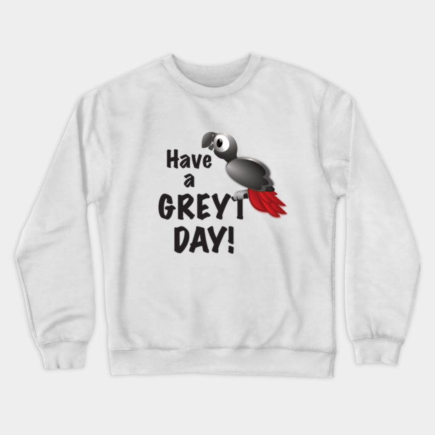 Have a Greyt Day! Crewneck Sweatshirt by Einstein Parrot