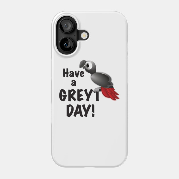 Have a Greyt Day! Phone Case by Einstein Parrot