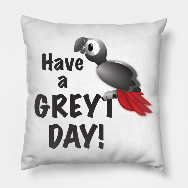 Have a Greyt Day! Pillow by Einstein Parrot