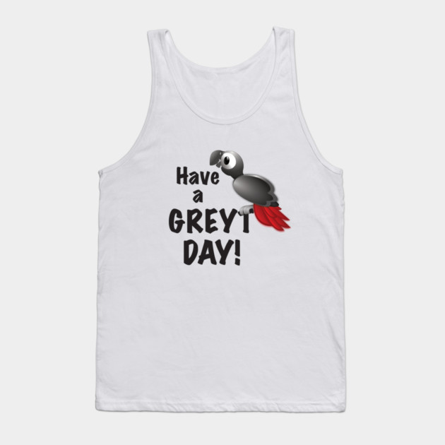 Have a Greyt Day! Tank Top by Einstein Parrot