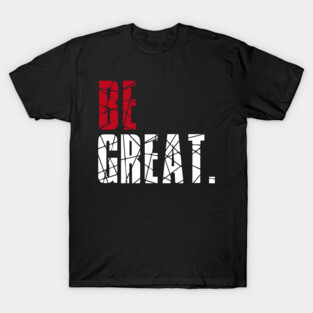 Be Great T-Shirt