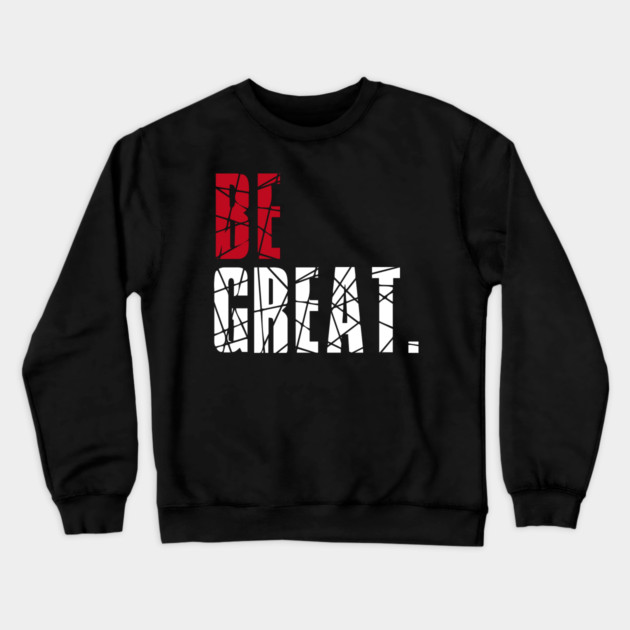 Be Great Crewneck Sweatshirt by alblais
