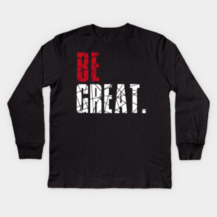 Be Great Kids Long Sleeve T-Shirt