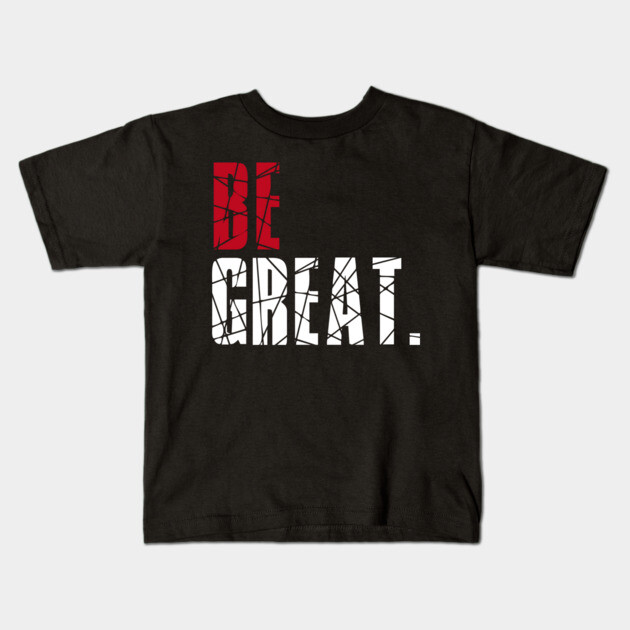 Be Great Kids T-Shirt by alblais