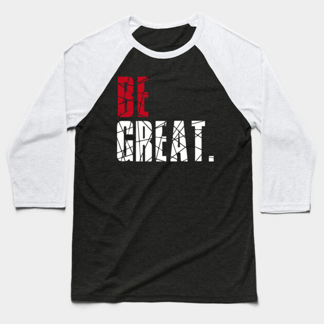 Be Great Baseball T-Shirt by alblais