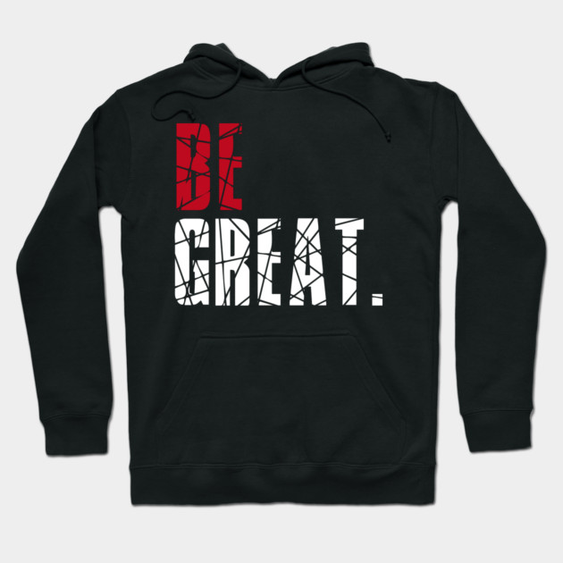 Be Great Hoodie by alblais