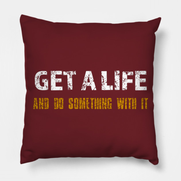 Get a Life Pillow by alblais