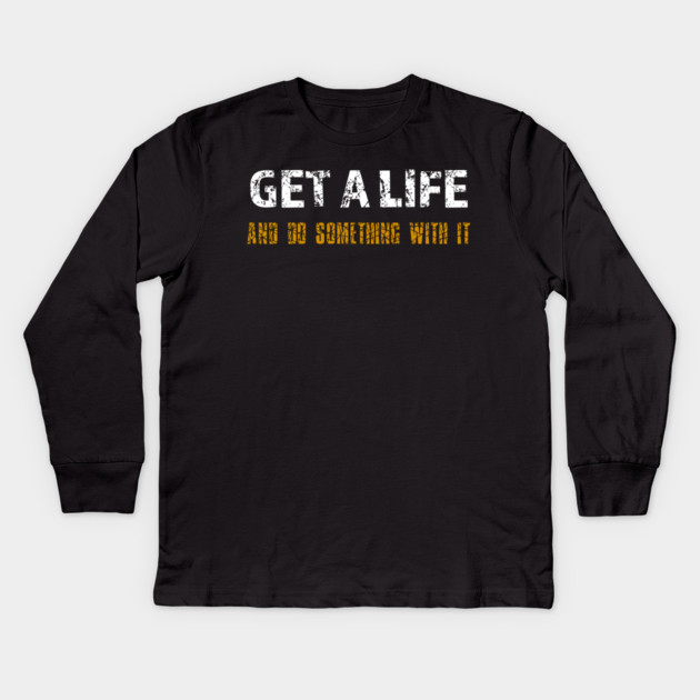 Get a Life Kids Long Sleeve T-Shirt by alblais