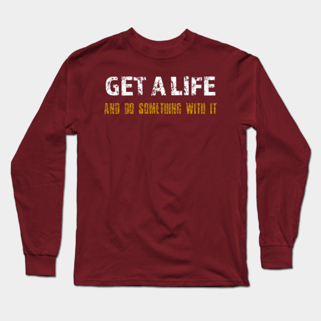 Get a Life Long Sleeve T-Shirt by alblais