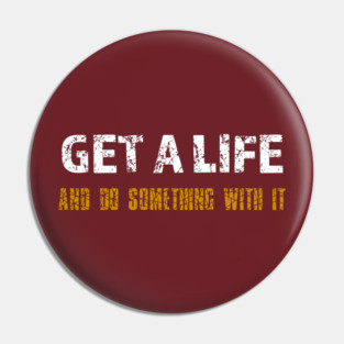 Get a Life Pin