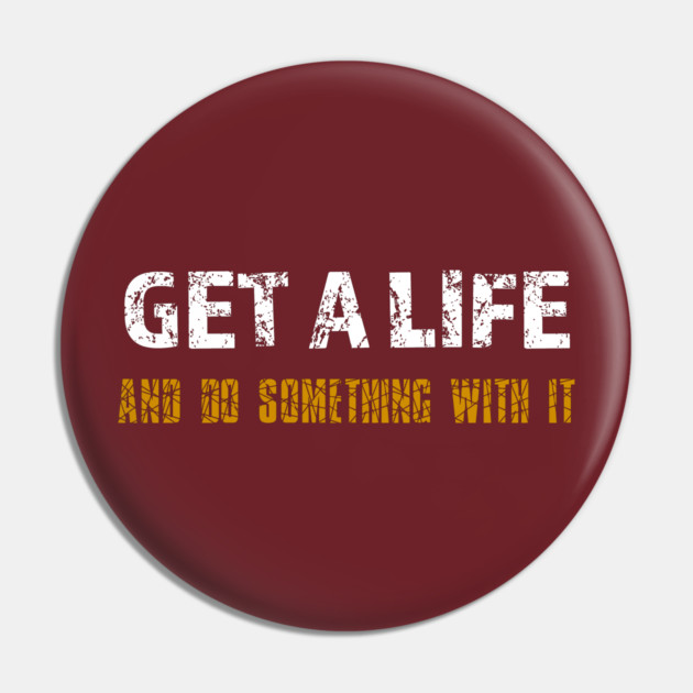 Get a Life Pin by alblais