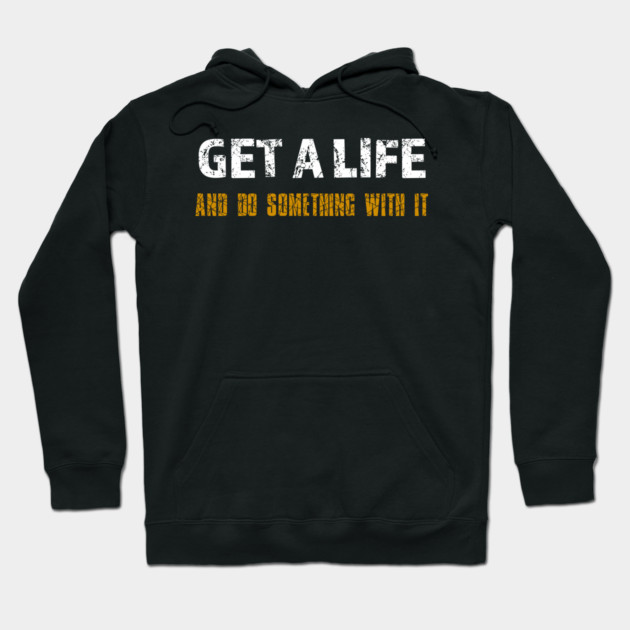 Get a Life Hoodie by alblais