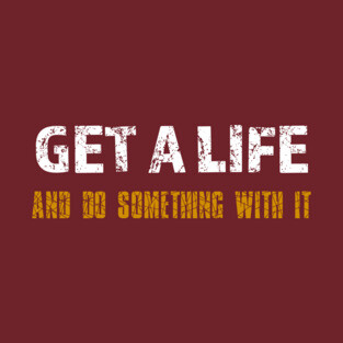 Get a Life T-Shirt